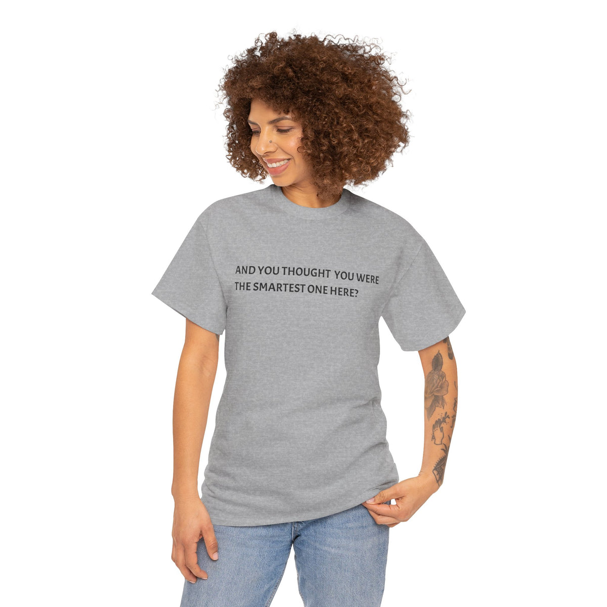 "And You Thought You Were the Smartest One Here?" Tee