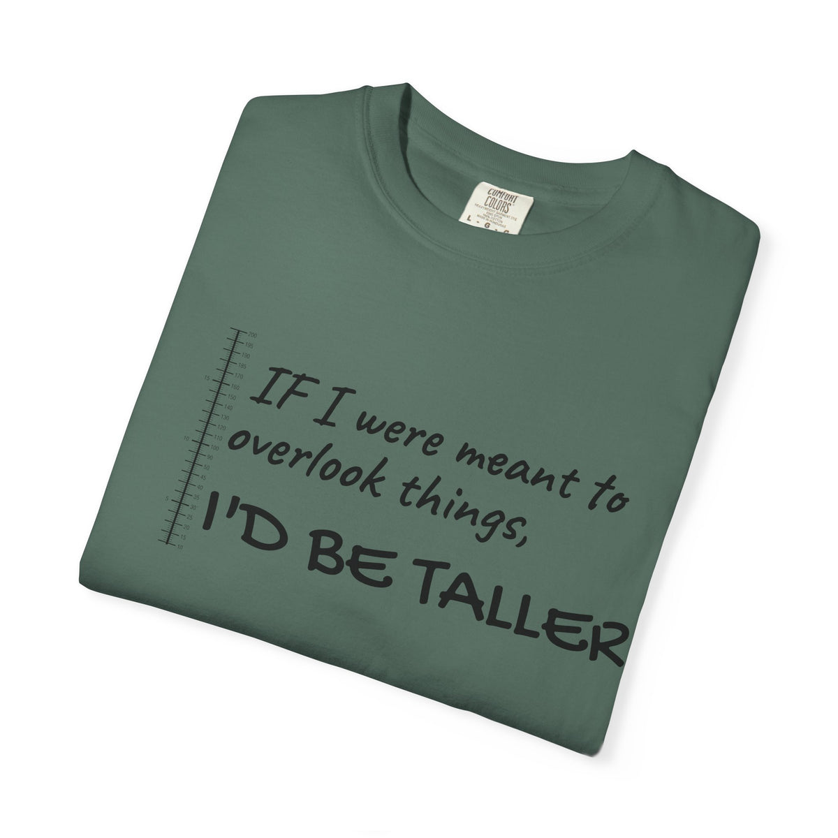"If I Were Meant to Overlook Things, I'd Be Taller" Tee