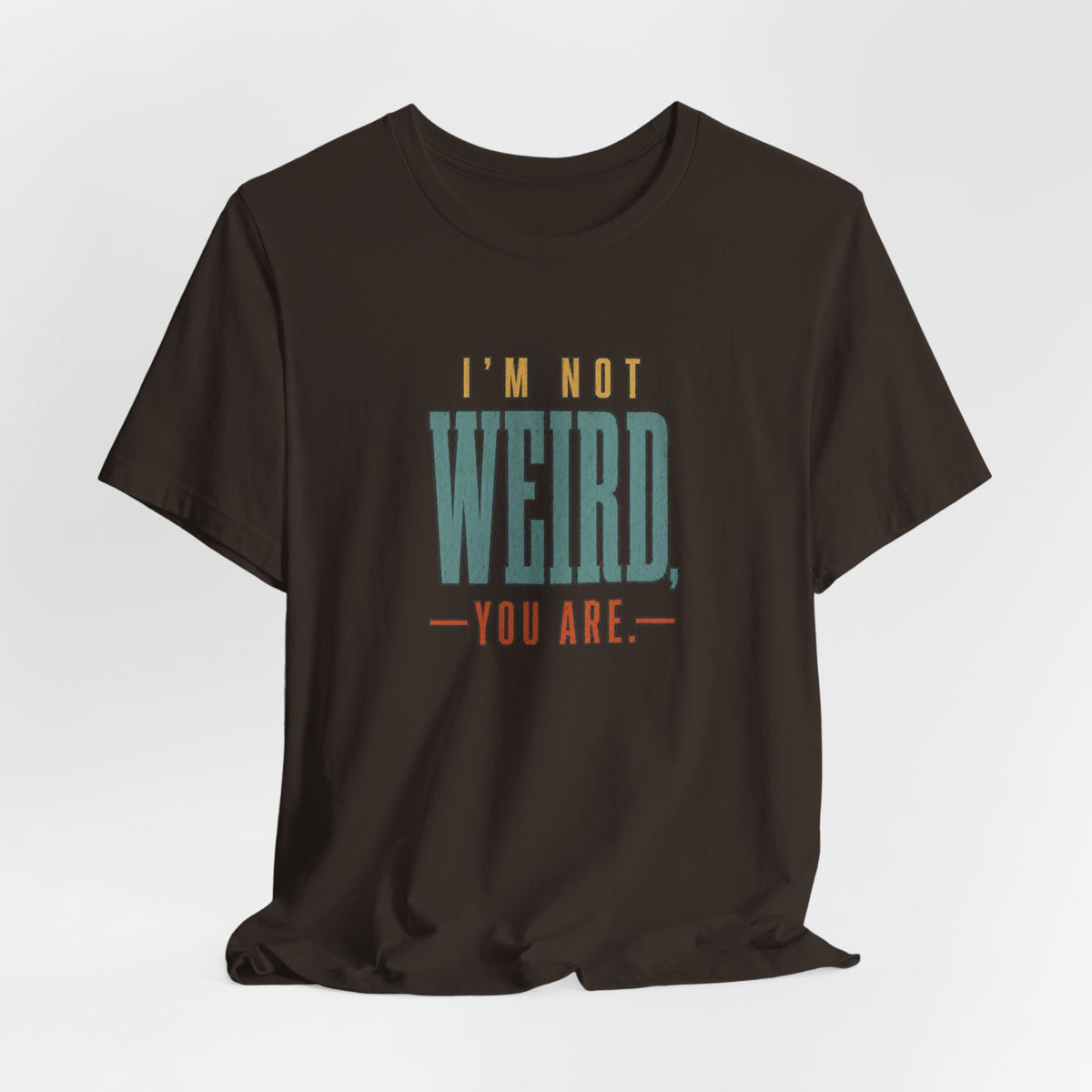 I'm Not Weird, You Are Tee
