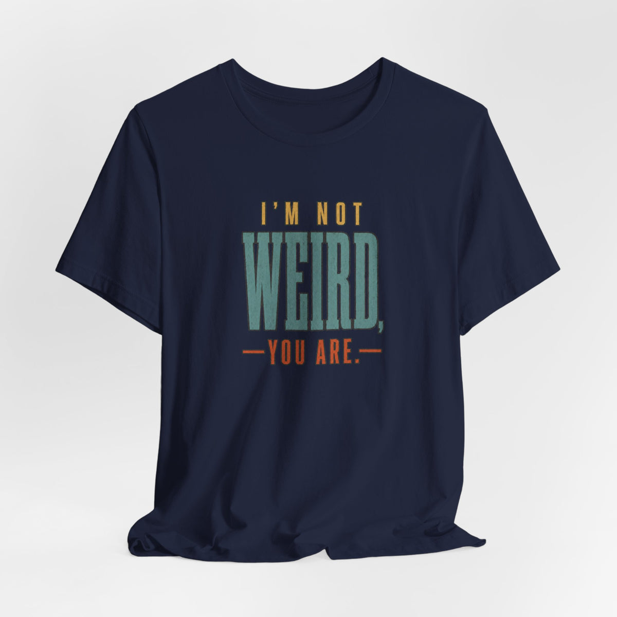I'm Not Weird, You Are Tee