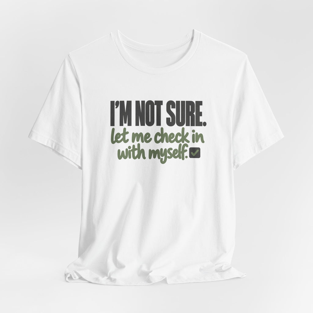 "I'm Not Sure Let Me Check In With Myself" Graphic Tee