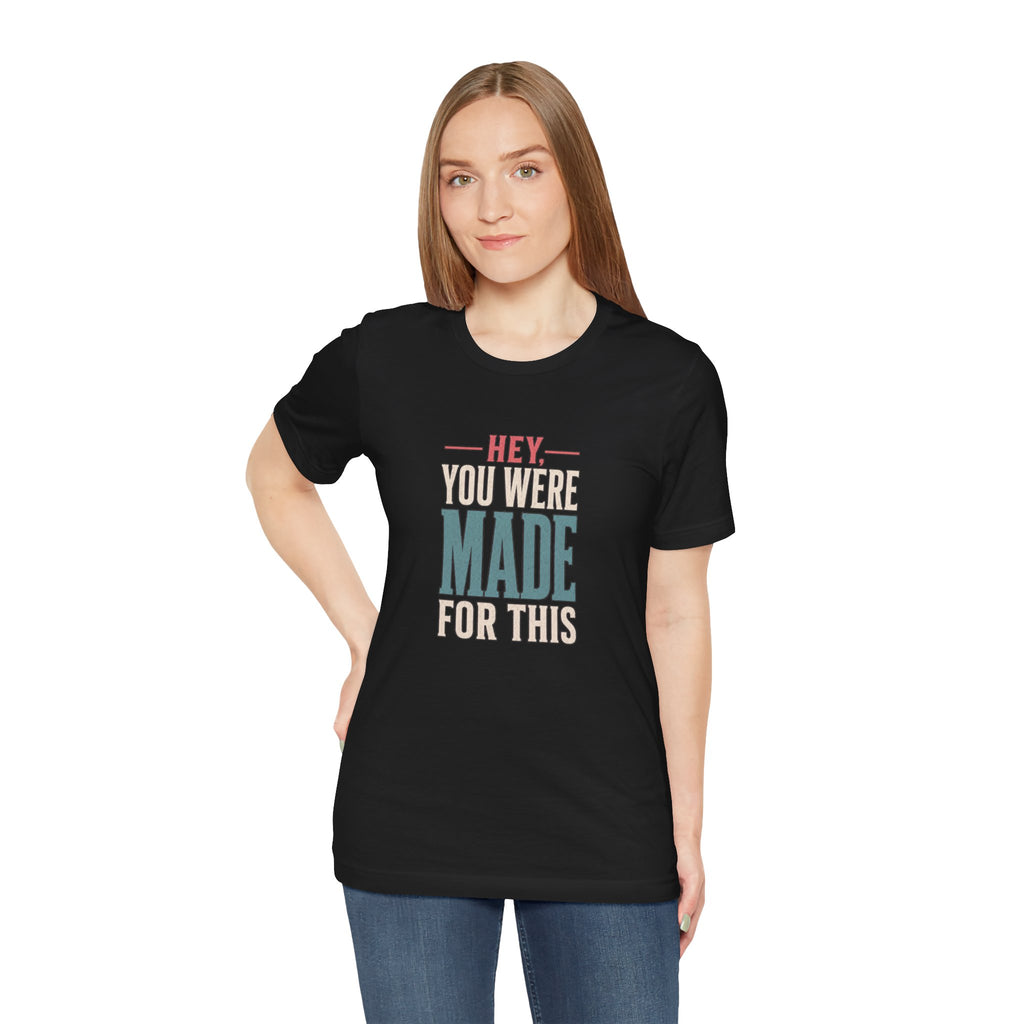 Hey You Were Made For This Tee