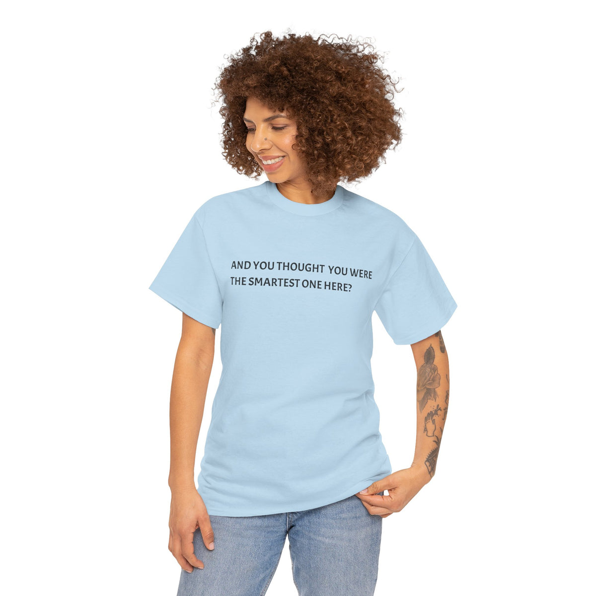 "And You Thought You Were the Smartest One Here?" Tee