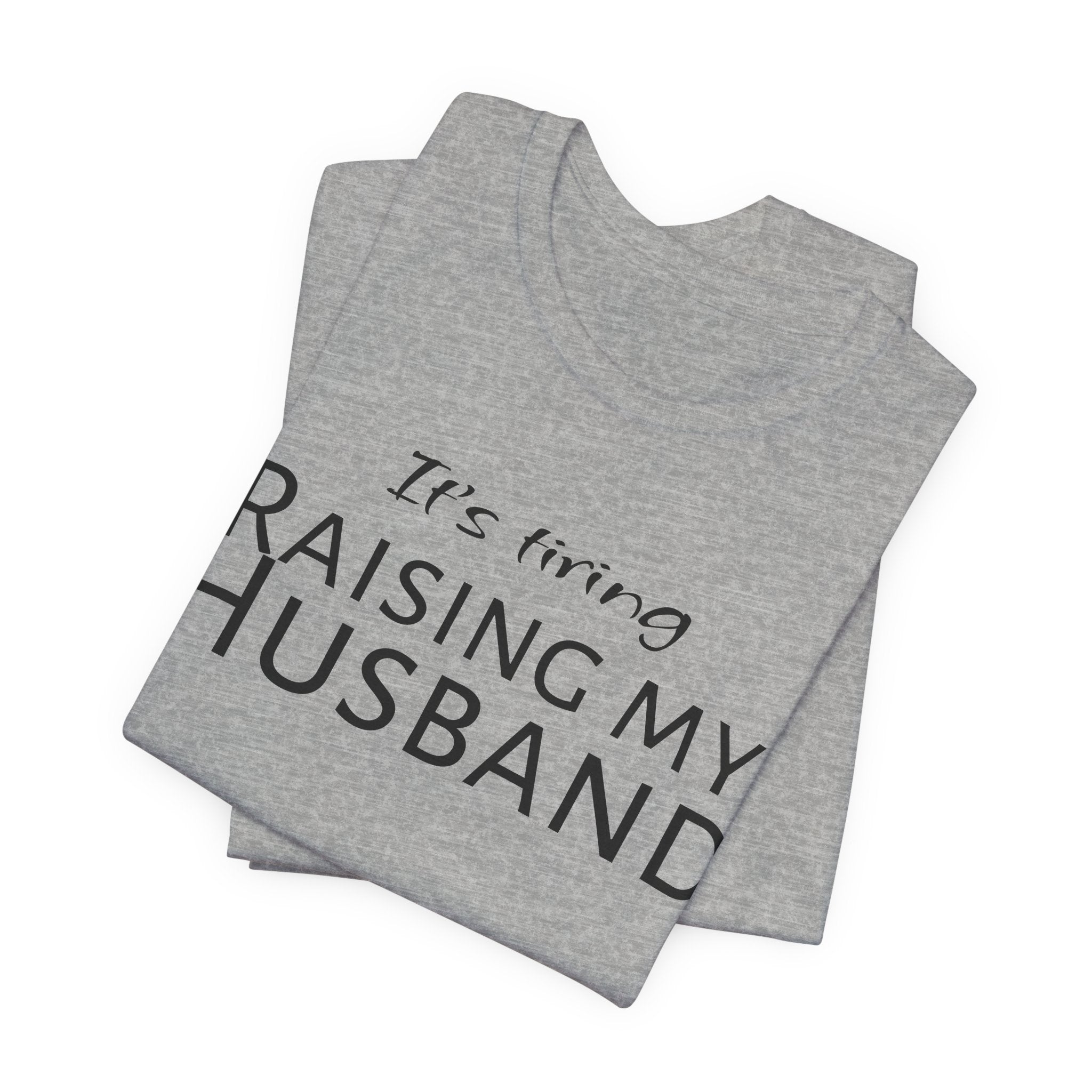 It's Tiring Raising My Husband T-Shirt