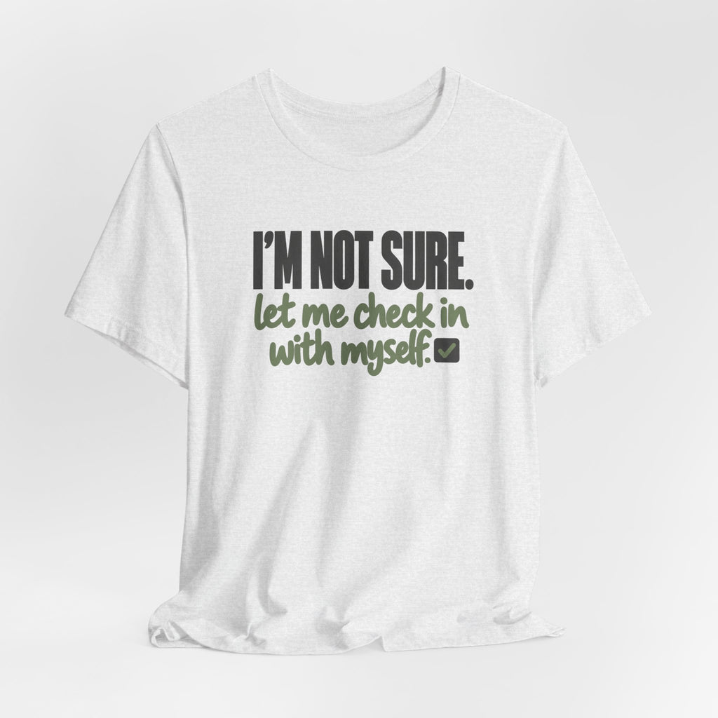 "I'm Not Sure Let Me Check In With Myself" Graphic Tee