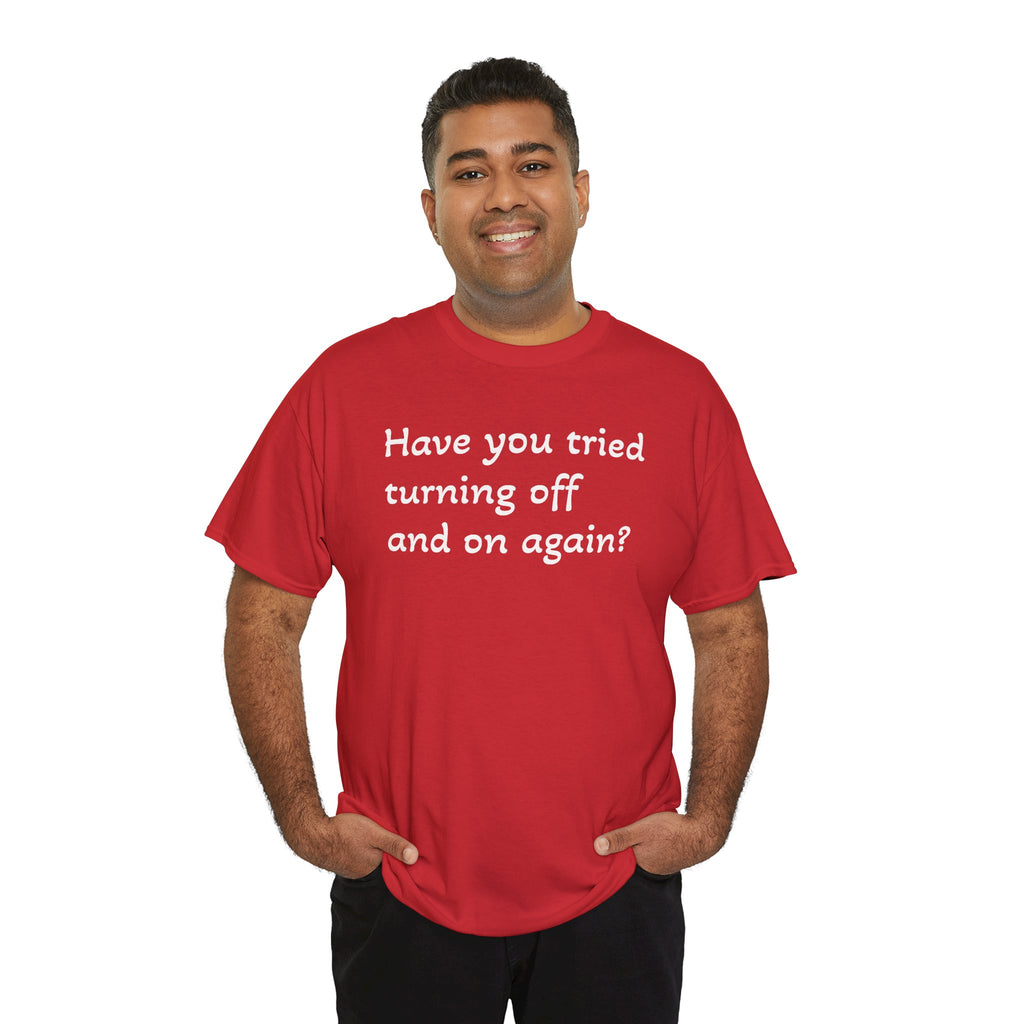 Tech Support - "Have You Tried Turning Off and On Again?" Tee
