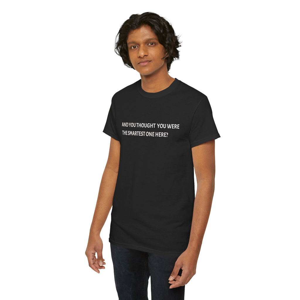 "And You Thought You Were the Smartest One Here?" Tee