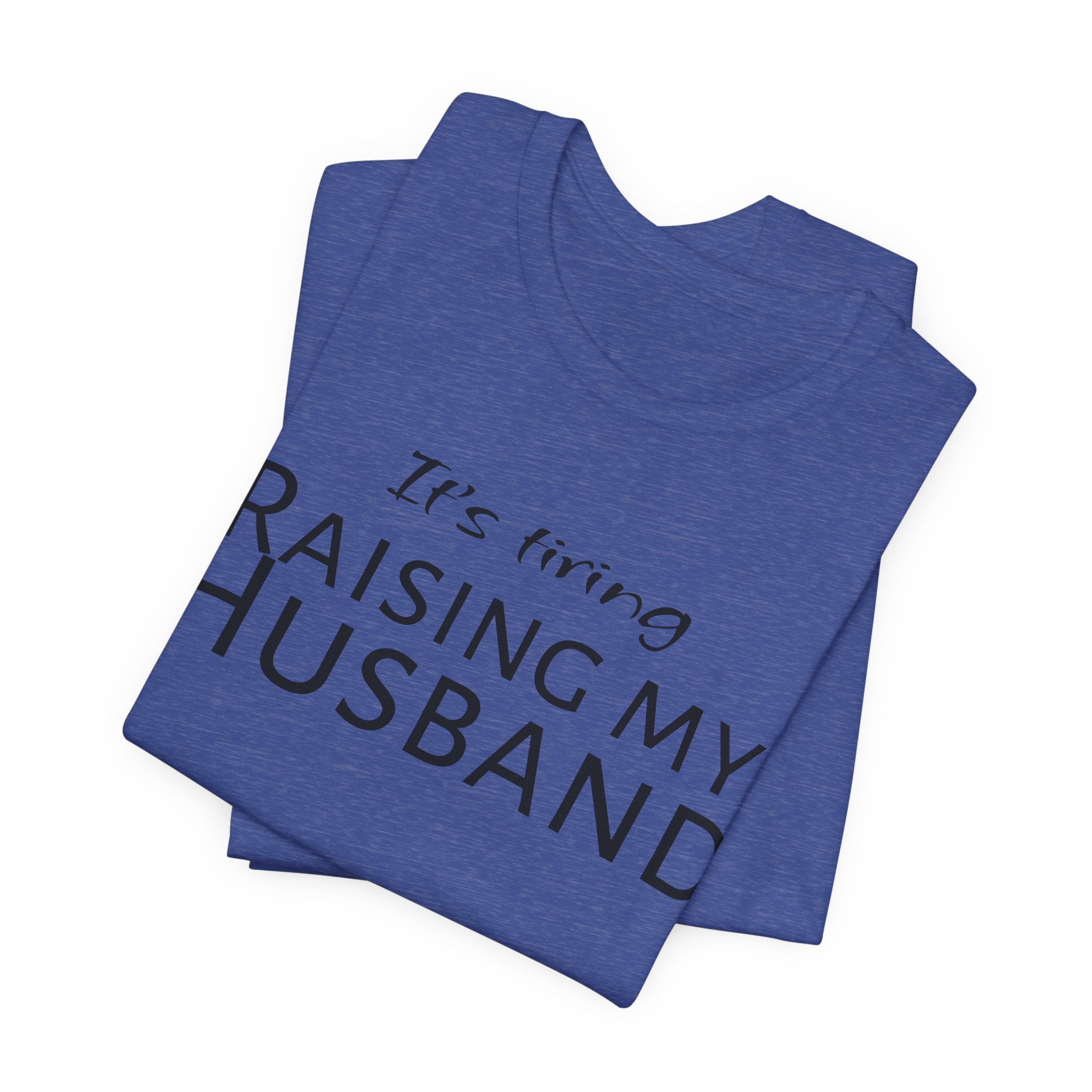 It's Tiring Raising My Husband T-Shirt