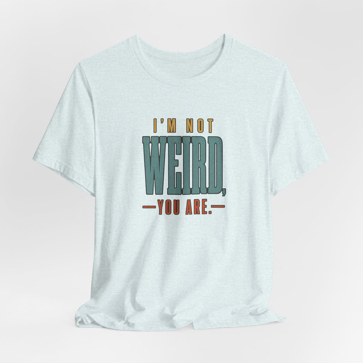I'm Not Weird, You Are Tee