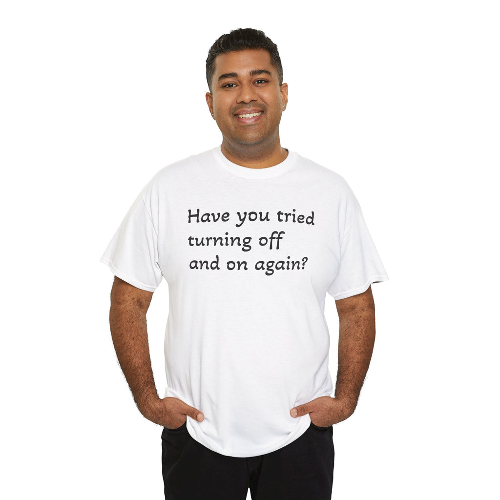 Tech Support - "Have You Tried Turning Off and On Again?" Tee