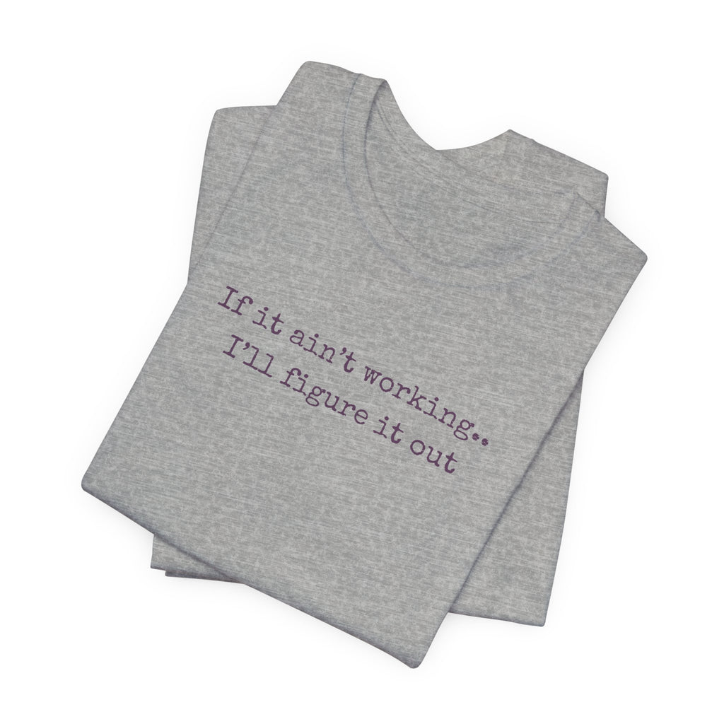 "If it ain't working... I'll figure it out" Minimalist Motivational T‑Shirt