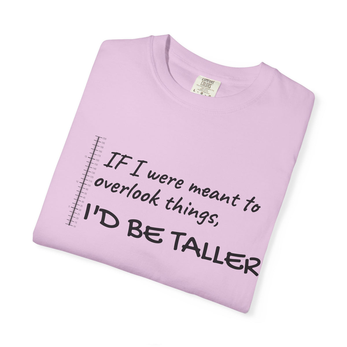 "If I Were Meant to Overlook Things, I'd Be Taller" Tee