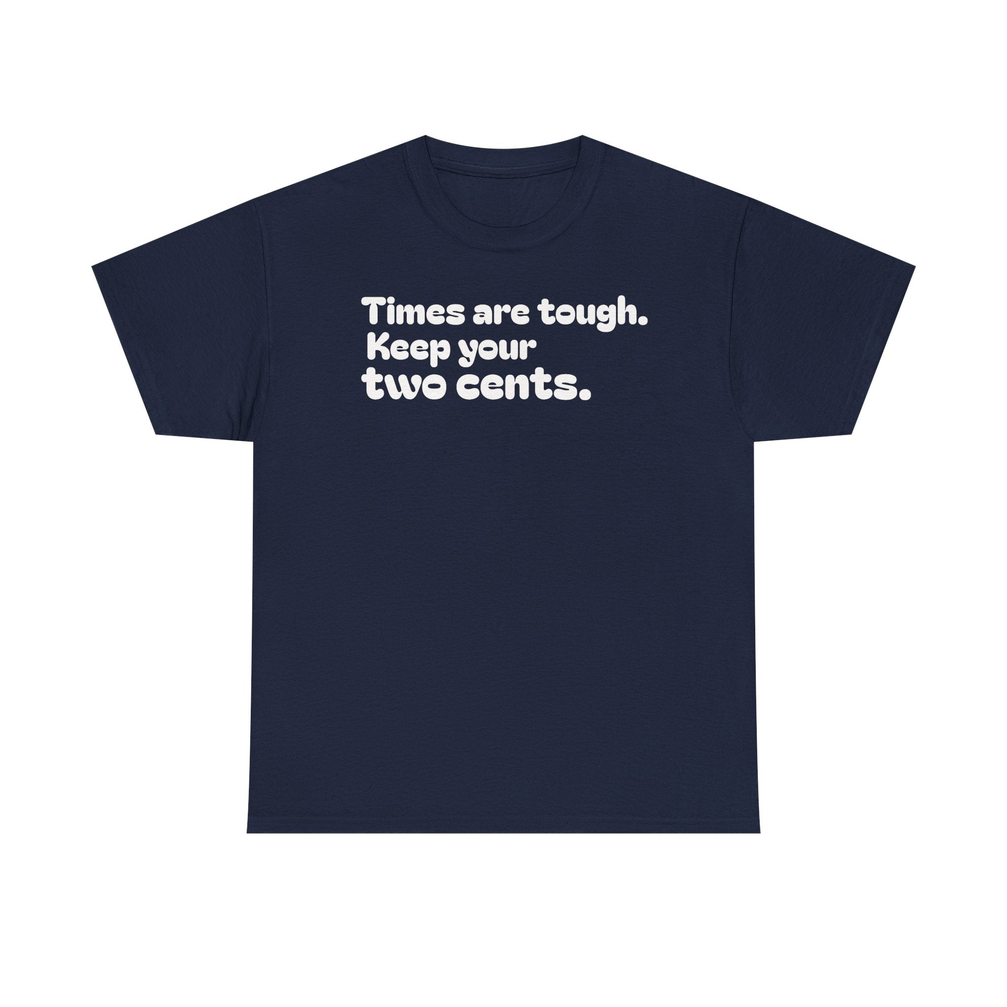 "Times are tough. Keep your two cents." Funny Minimalist Quote Tee