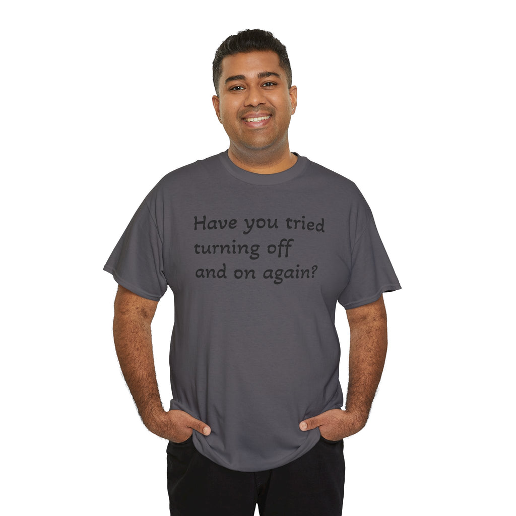 Tech Support - "Have You Tried Turning Off and On Again?" Tee
