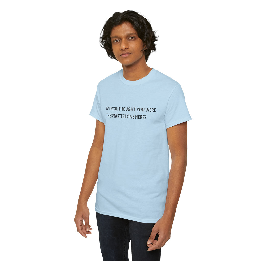 "And You Thought You Were the Smartest One Here?" Tee