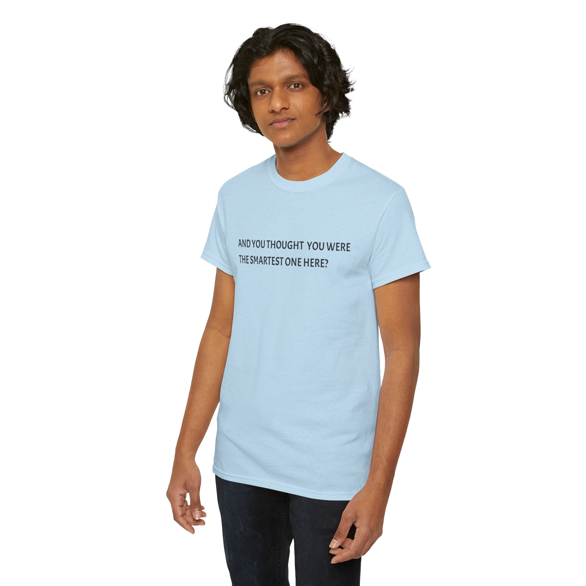 "And You Thought You Were the Smartest One Here?" Tee