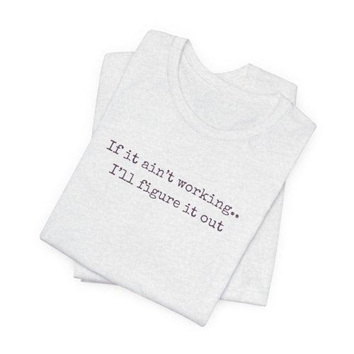 "If it ain't working... I'll figure it out" Minimalist Motivational T‑Shirt