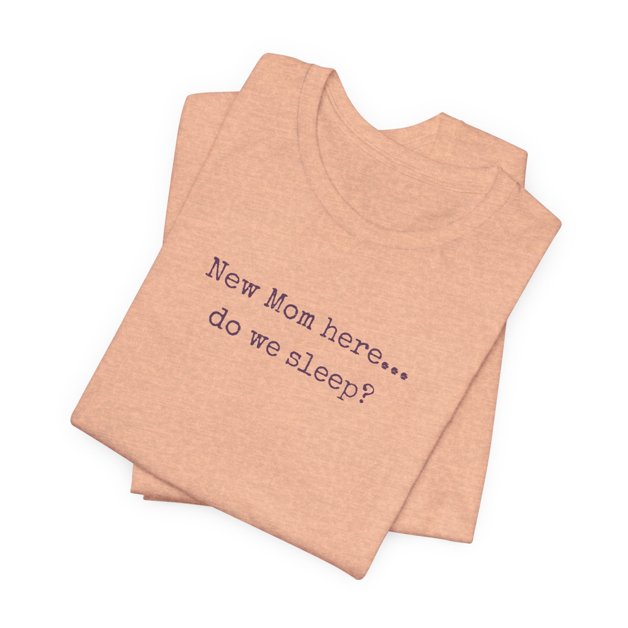 New Mom Here... Do We Sleep? T‑Shirt — Funny Postpartum Mom Tee