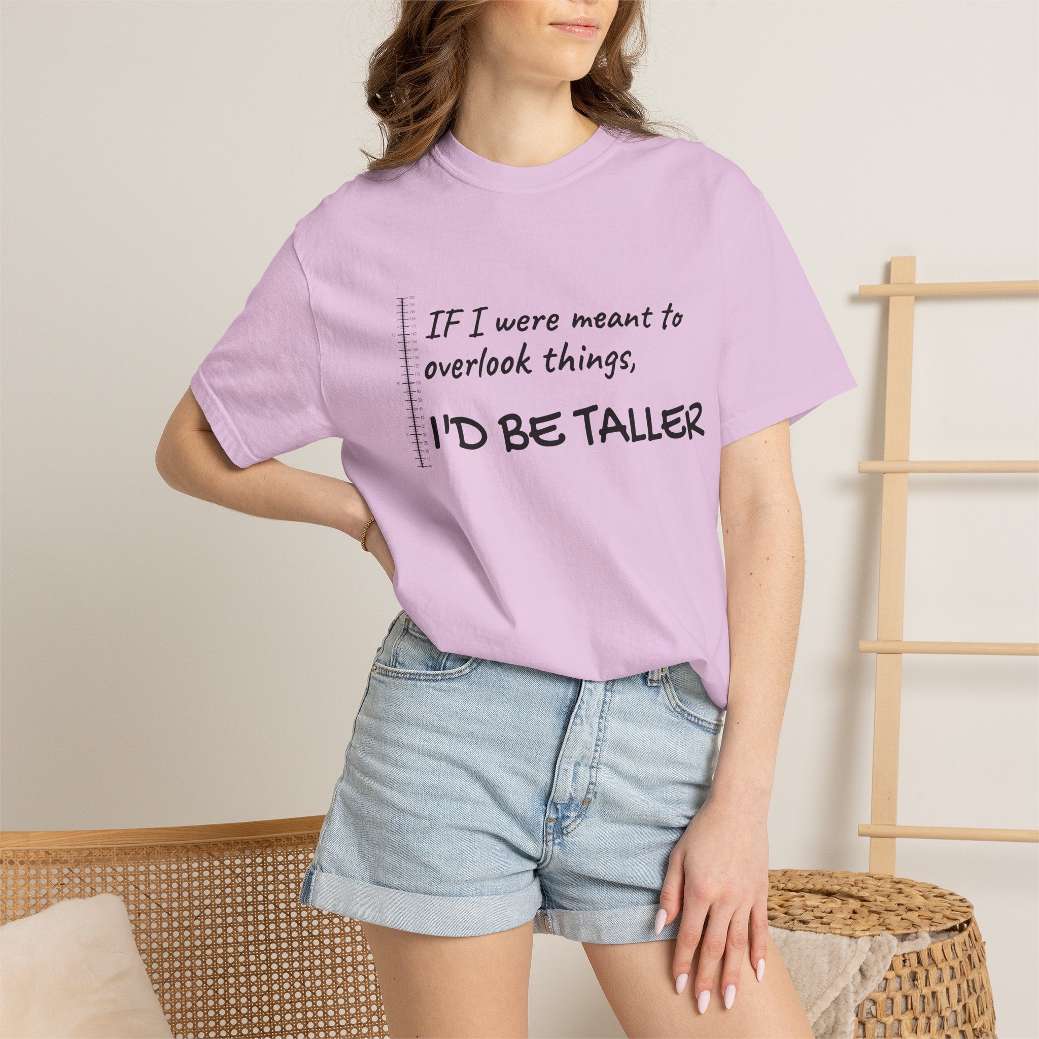"If I Were Meant to Overlook Things, I'd Be Taller" Tee