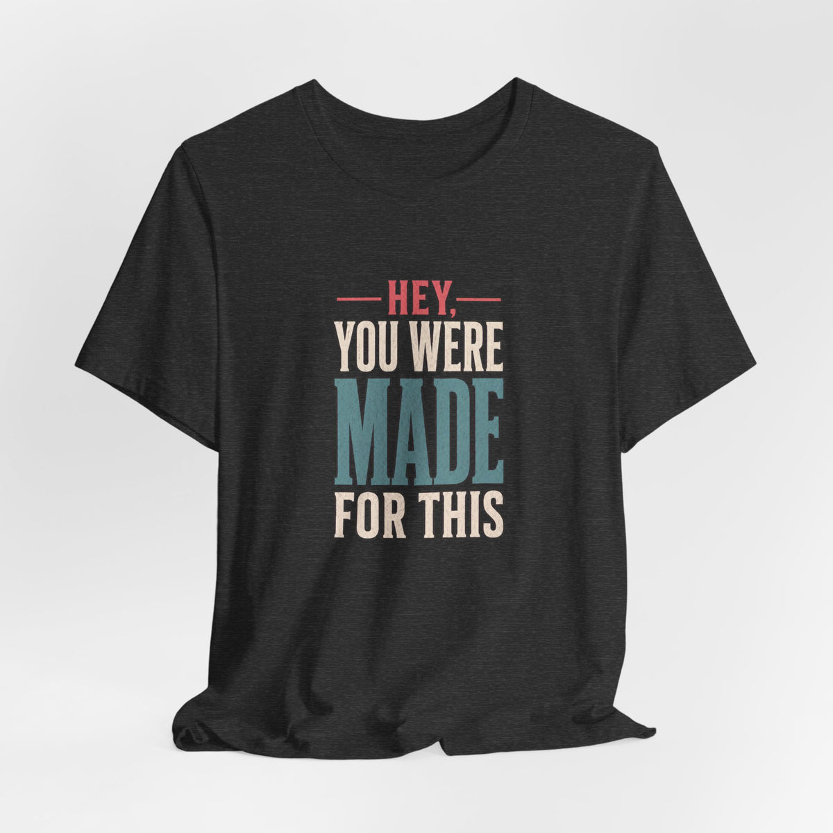 Hey You Were Made For This Tee