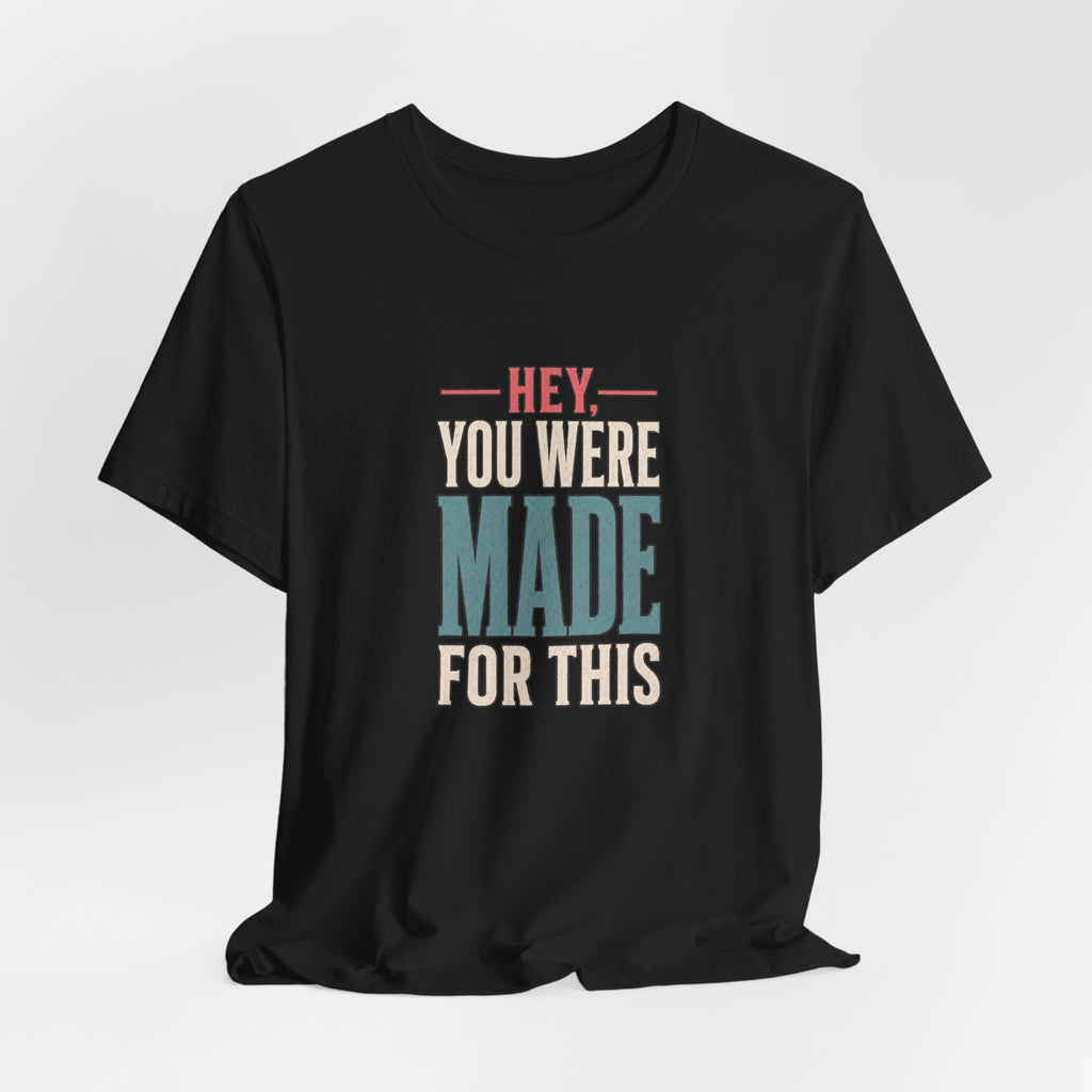 Hey You Were Made For This Tee
