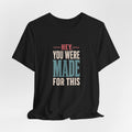 Hey You Were Made For This Tee