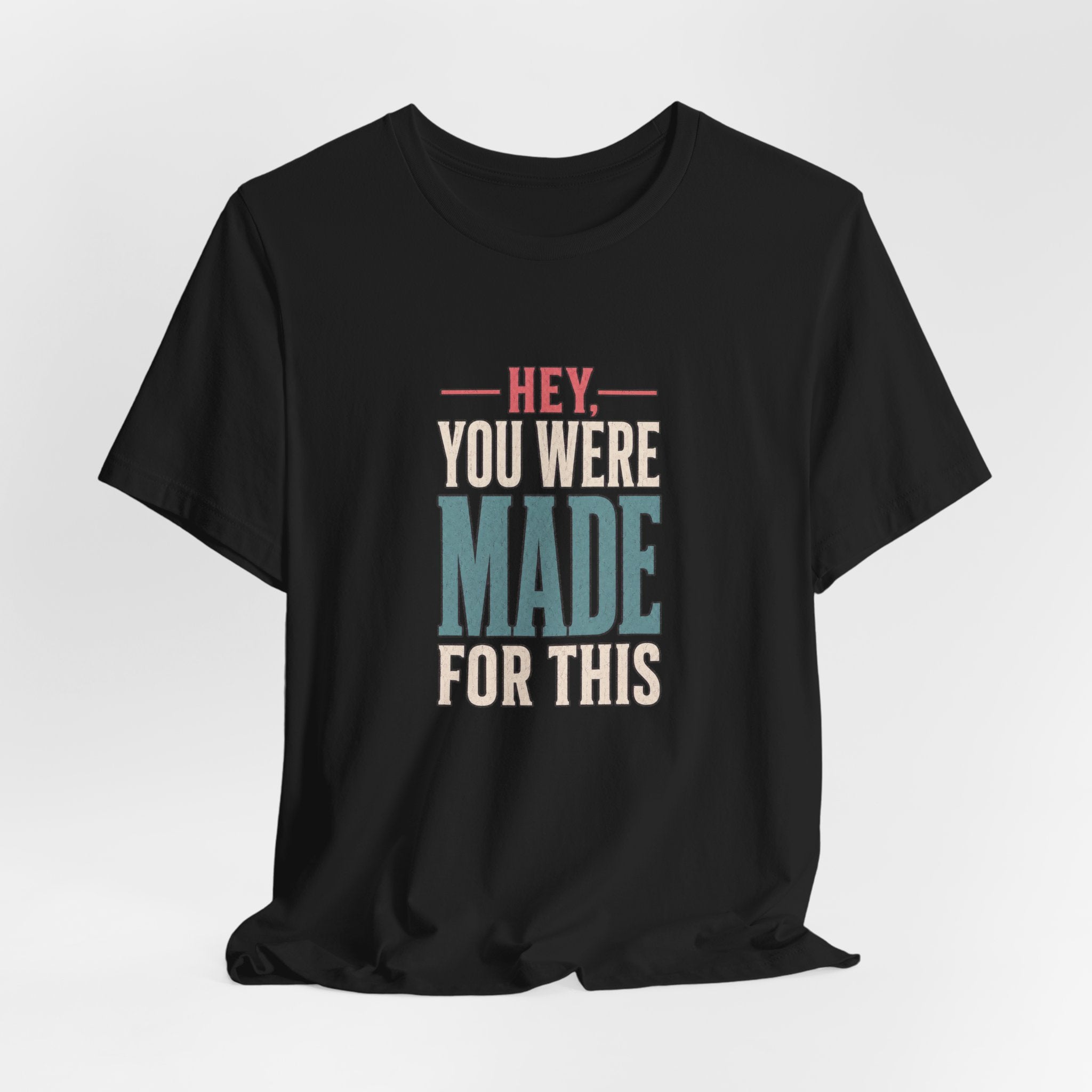 Hey You Were Made For This Tee