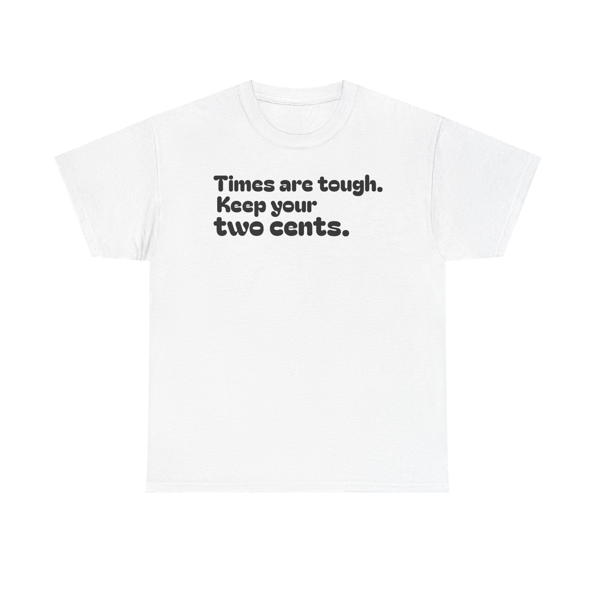 "Times are tough. Keep your two cents." Funny Minimalist Quote Tee