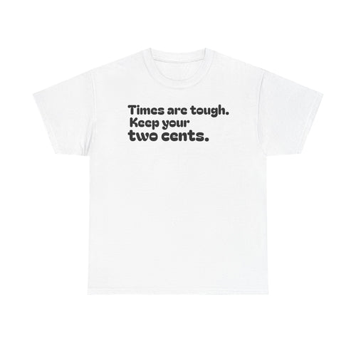 "Times are tough. Keep your two cents." Funny Minimalist Quote Tee