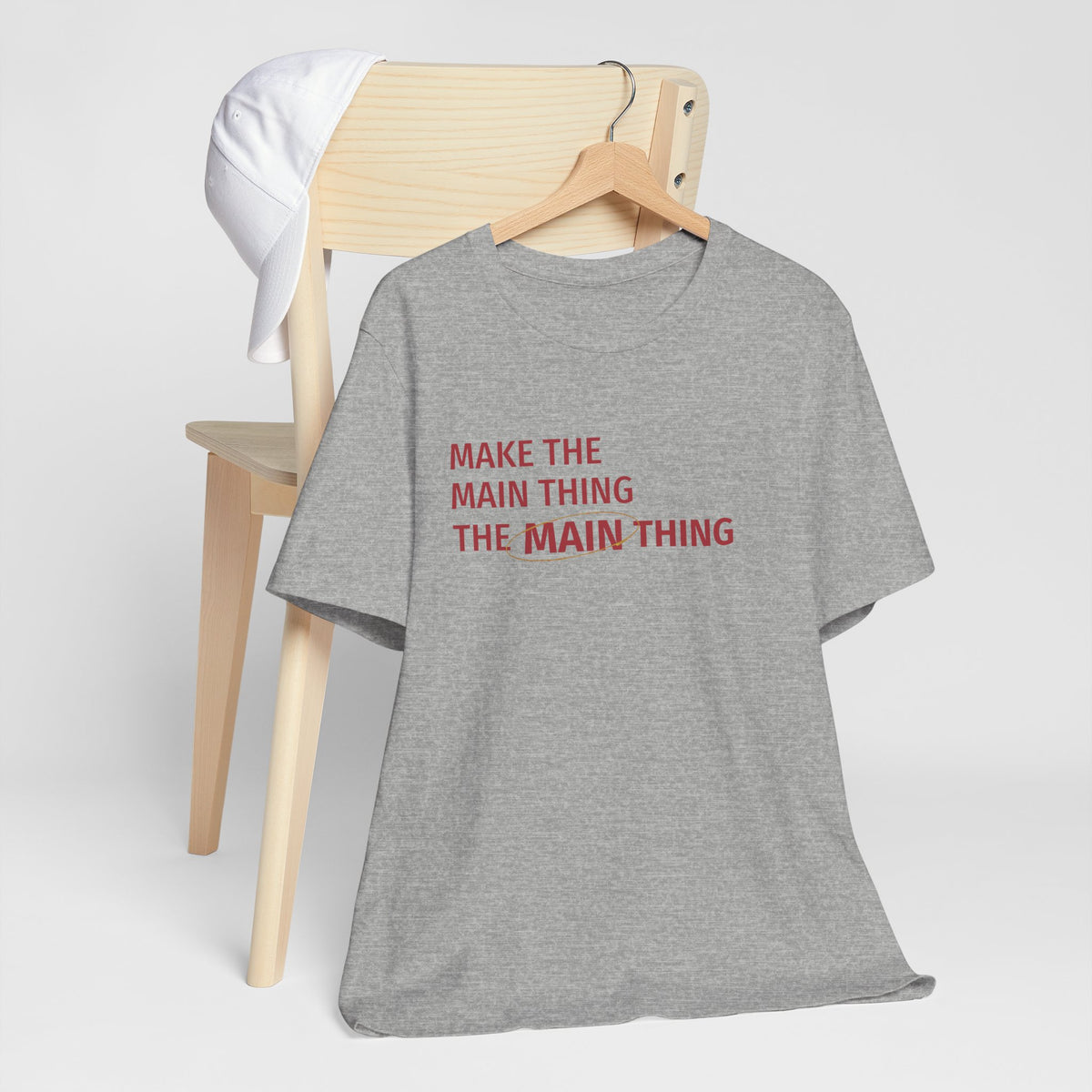 Make the MAIN Thing the MAIN thing — Inspirational Quote Tee
