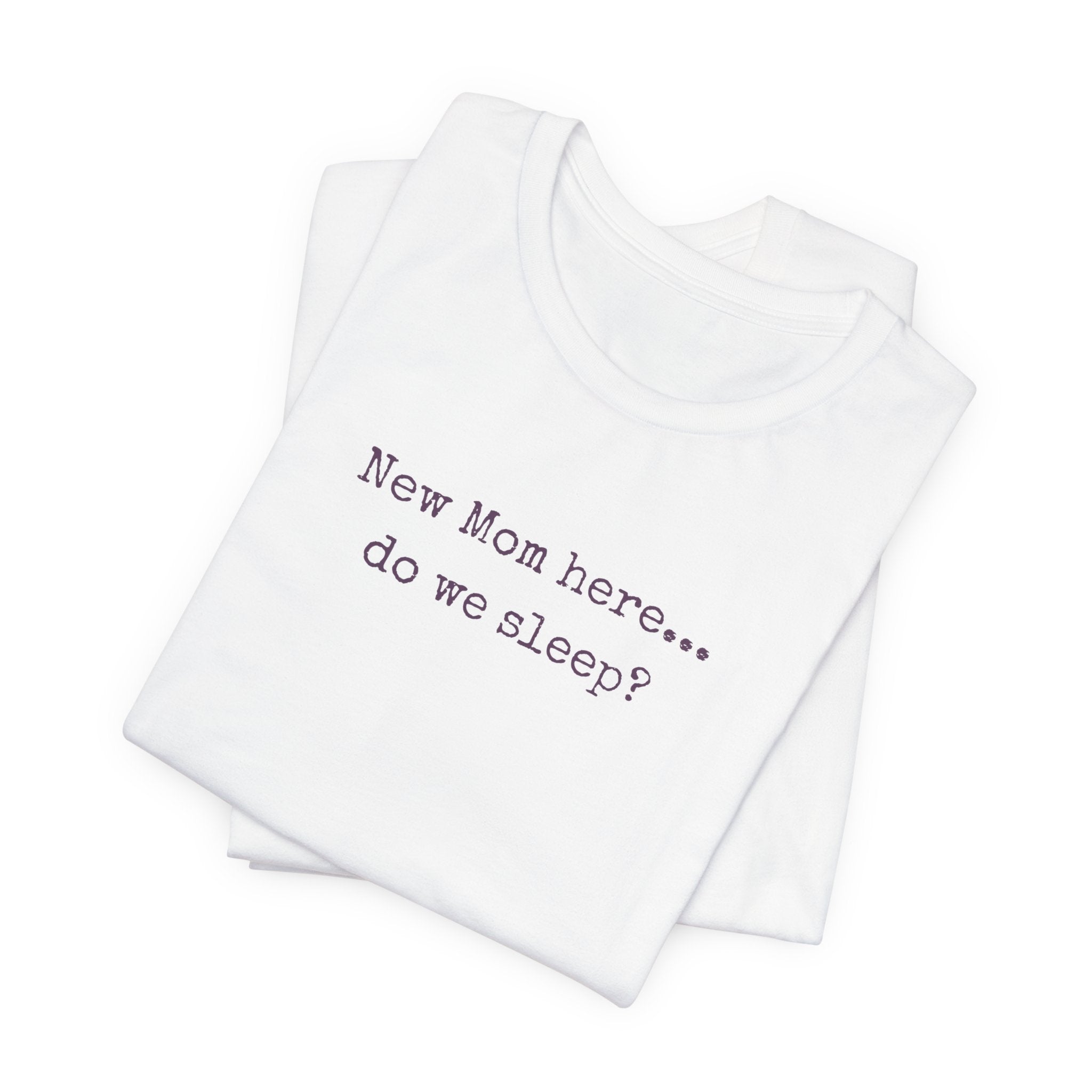 New Mom Here... Do We Sleep? T‑Shirt — Funny Postpartum Mom Tee