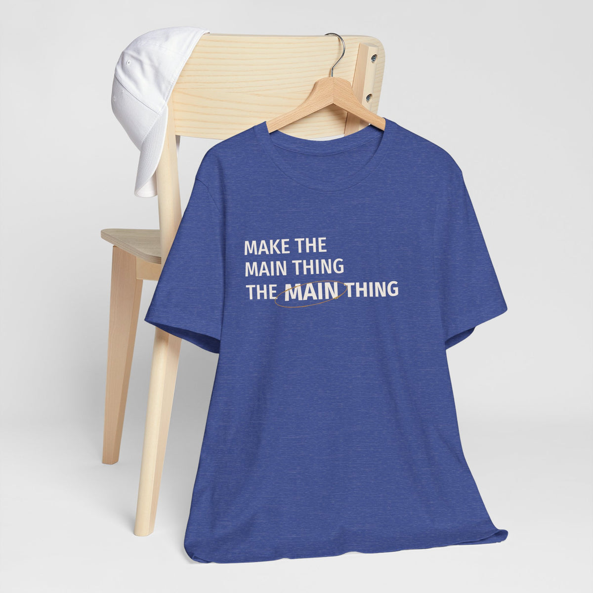 Make the MAIN Thing the MAIN thing — Inspirational Quote Tee