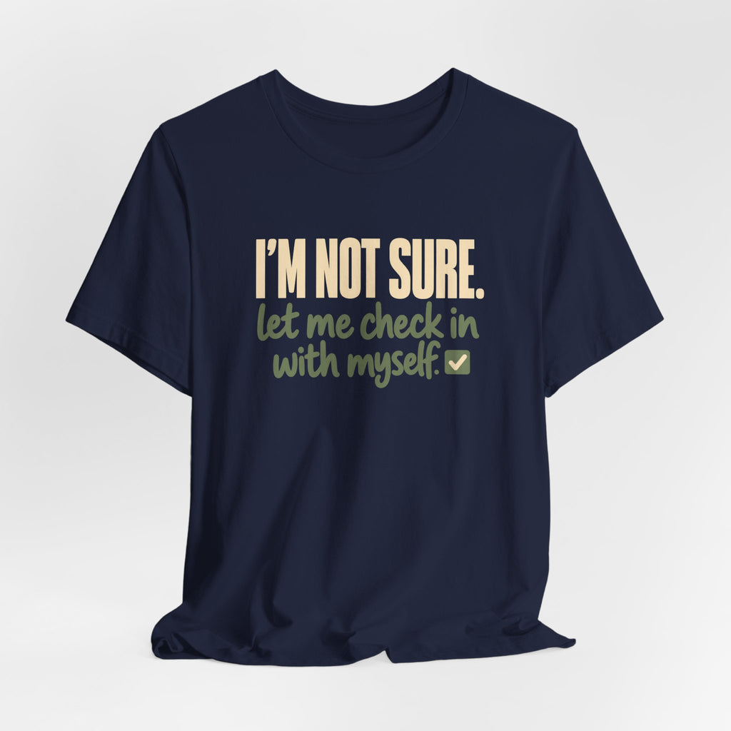 "I'm Not Sure Let Me Check In With Myself" Graphic Tee