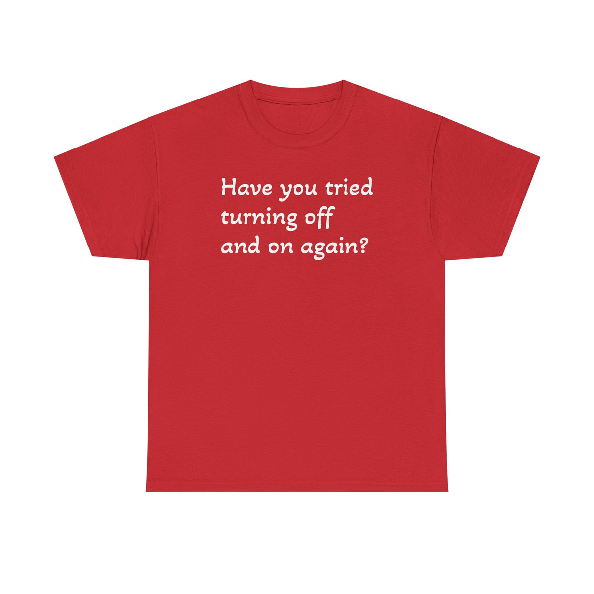 Tech Support - "Have You Tried Turning Off and On Again?" Tee