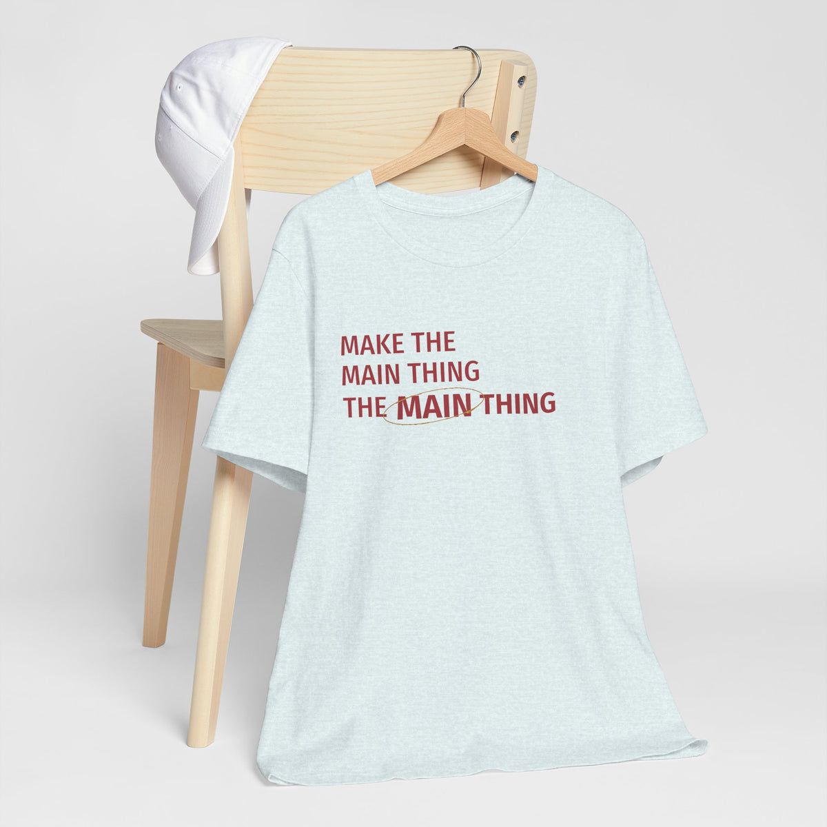 Make the MAIN Thing the MAIN thing — Inspirational Quote Tee