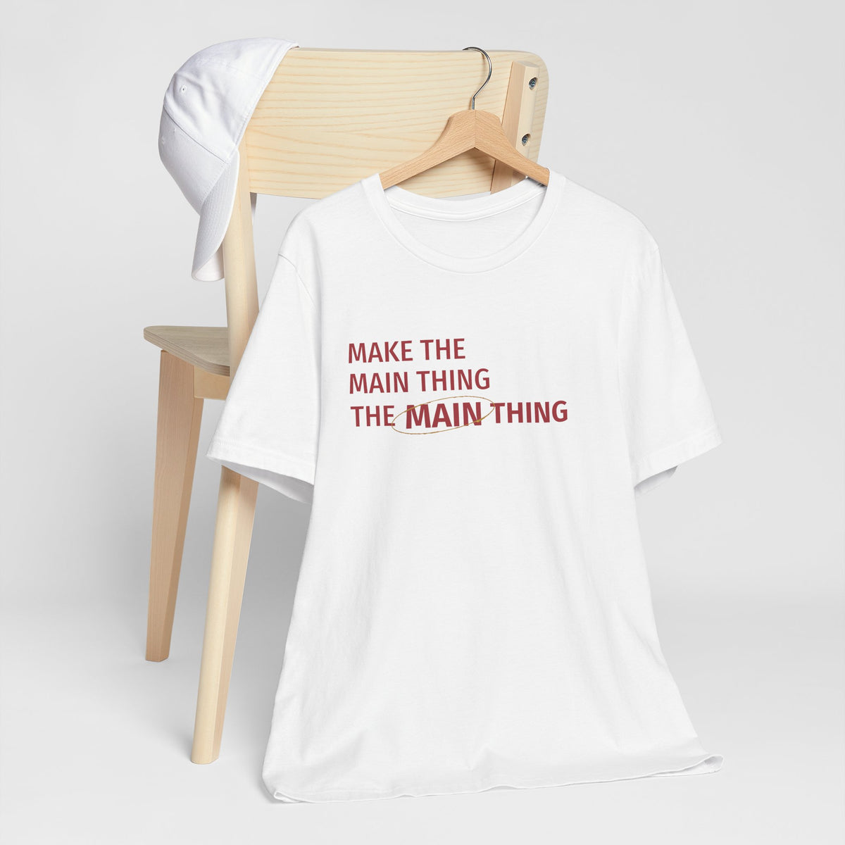 Make the MAIN Thing the MAIN thing — Inspirational Quote Tee