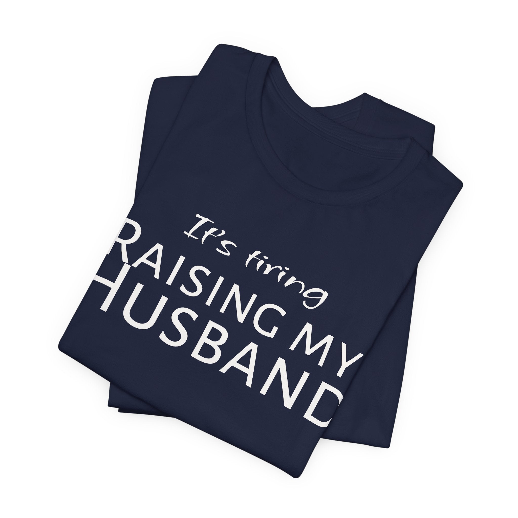 It's Tiring Raising My Husband T-Shirt