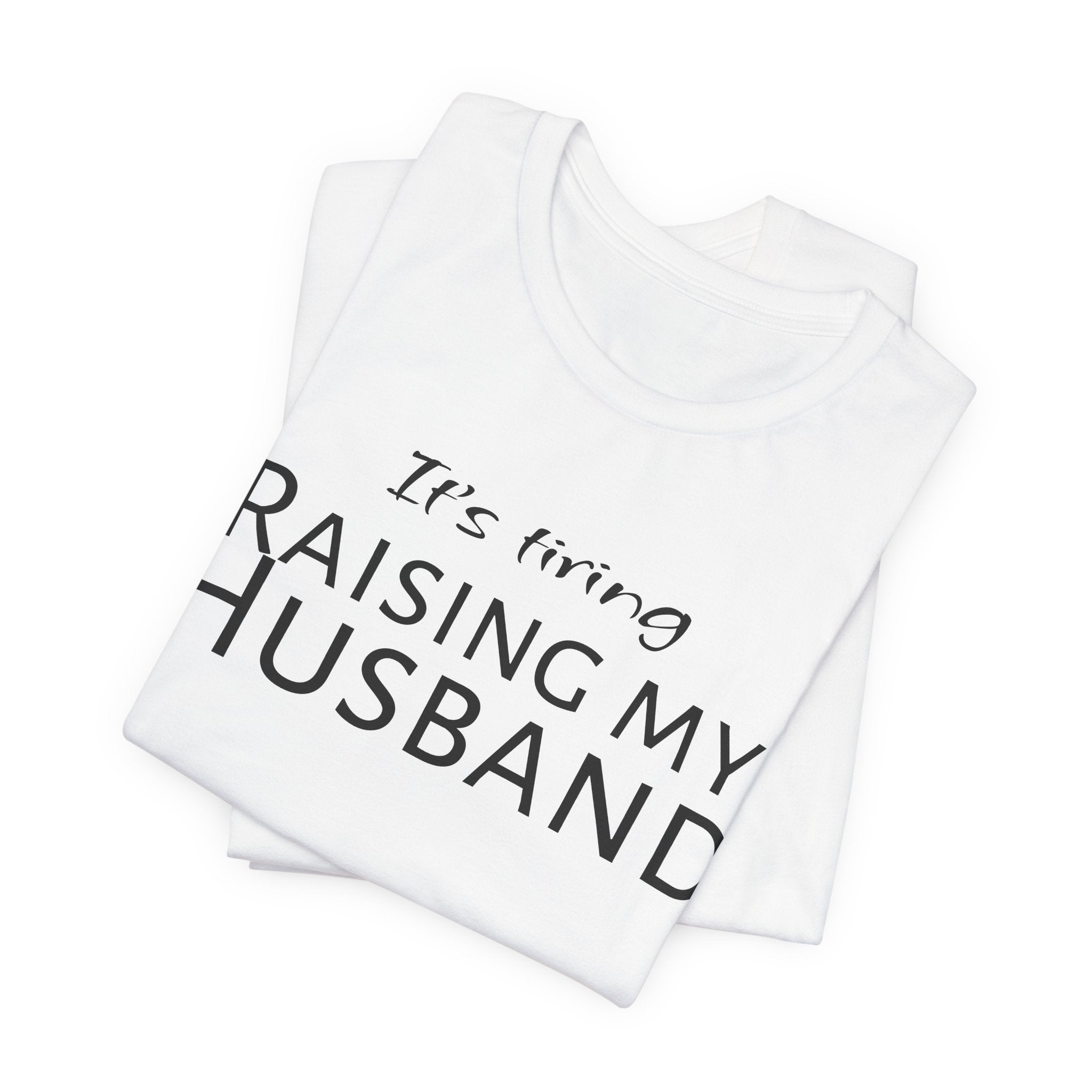 It's Tiring Raising My Husband T-Shirt