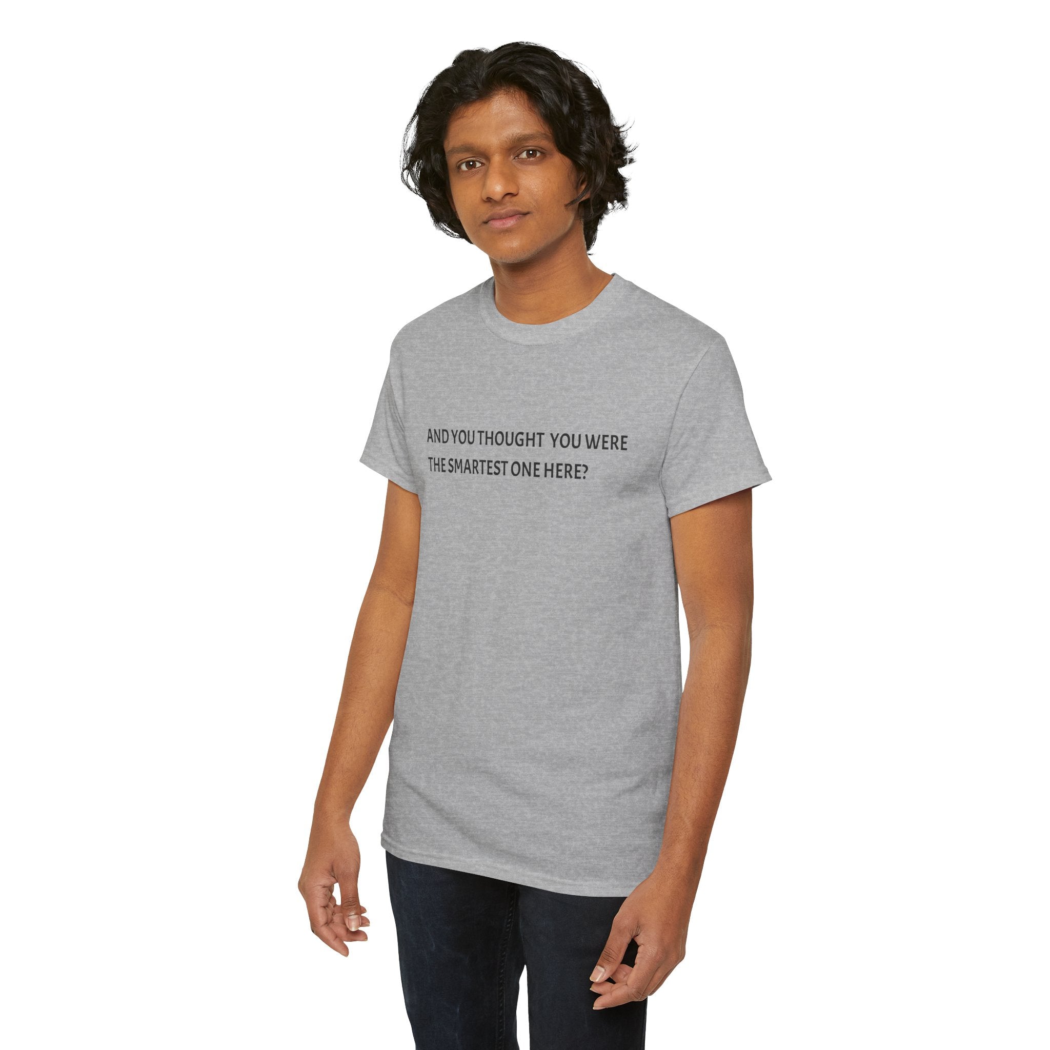 "And You Thought You Were the Smartest One Here?" Tee