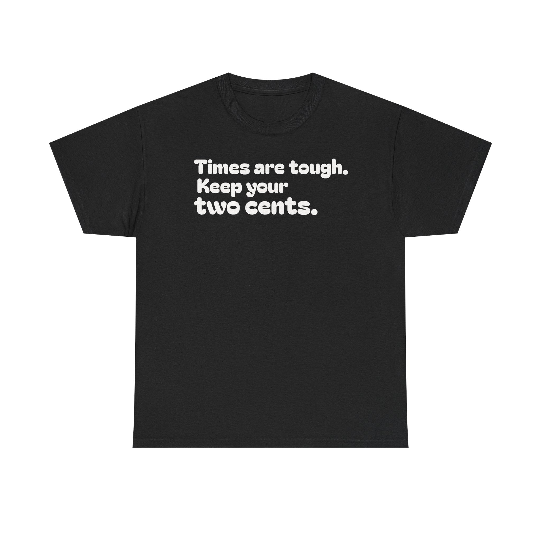 "Times are tough. Keep your two cents." Funny Minimalist Quote Tee