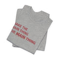 Make the MAIN Thing the MAIN thing — Inspirational Quote Tee