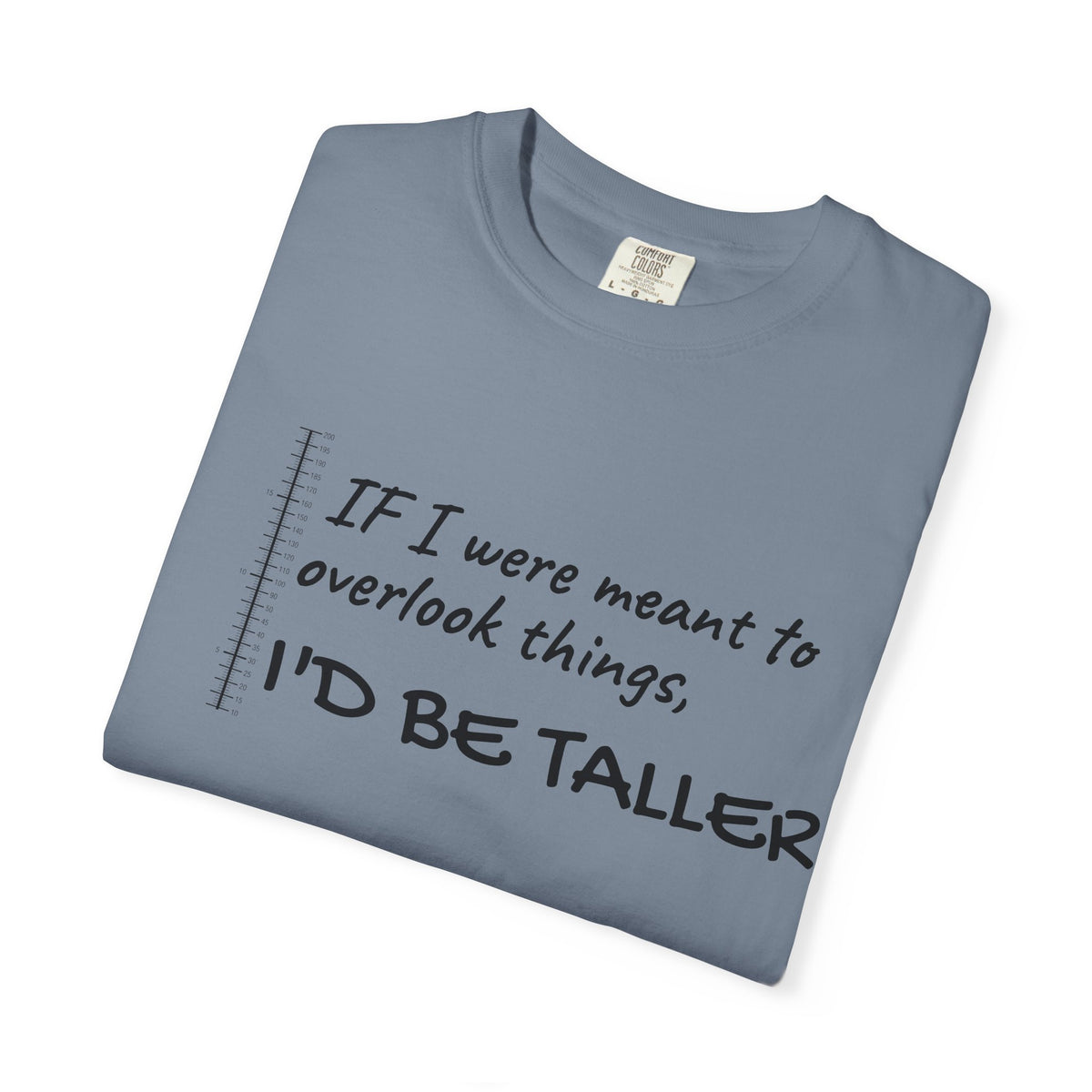 "If I Were Meant to Overlook Things, I'd Be Taller" Tee