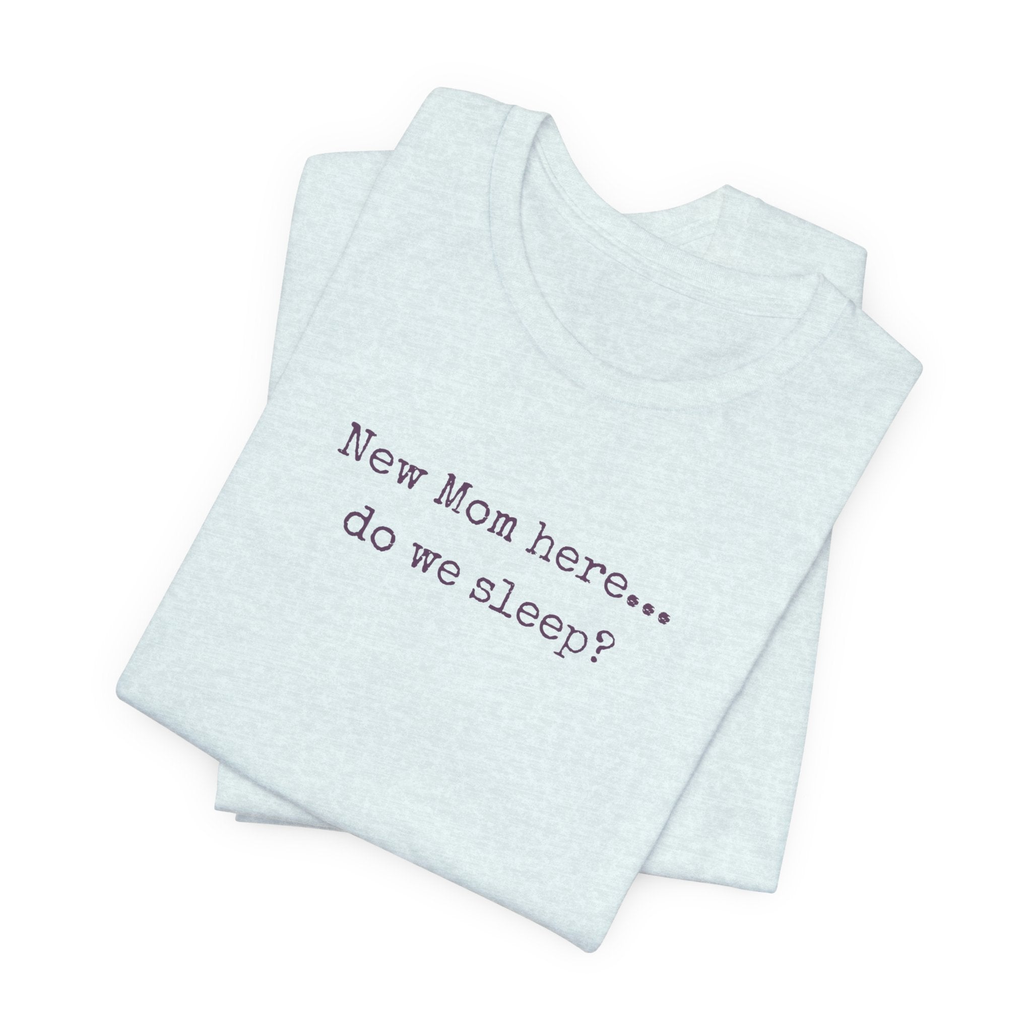 New Mom Here... Do We Sleep? T‑Shirt — Funny Postpartum Mom Tee