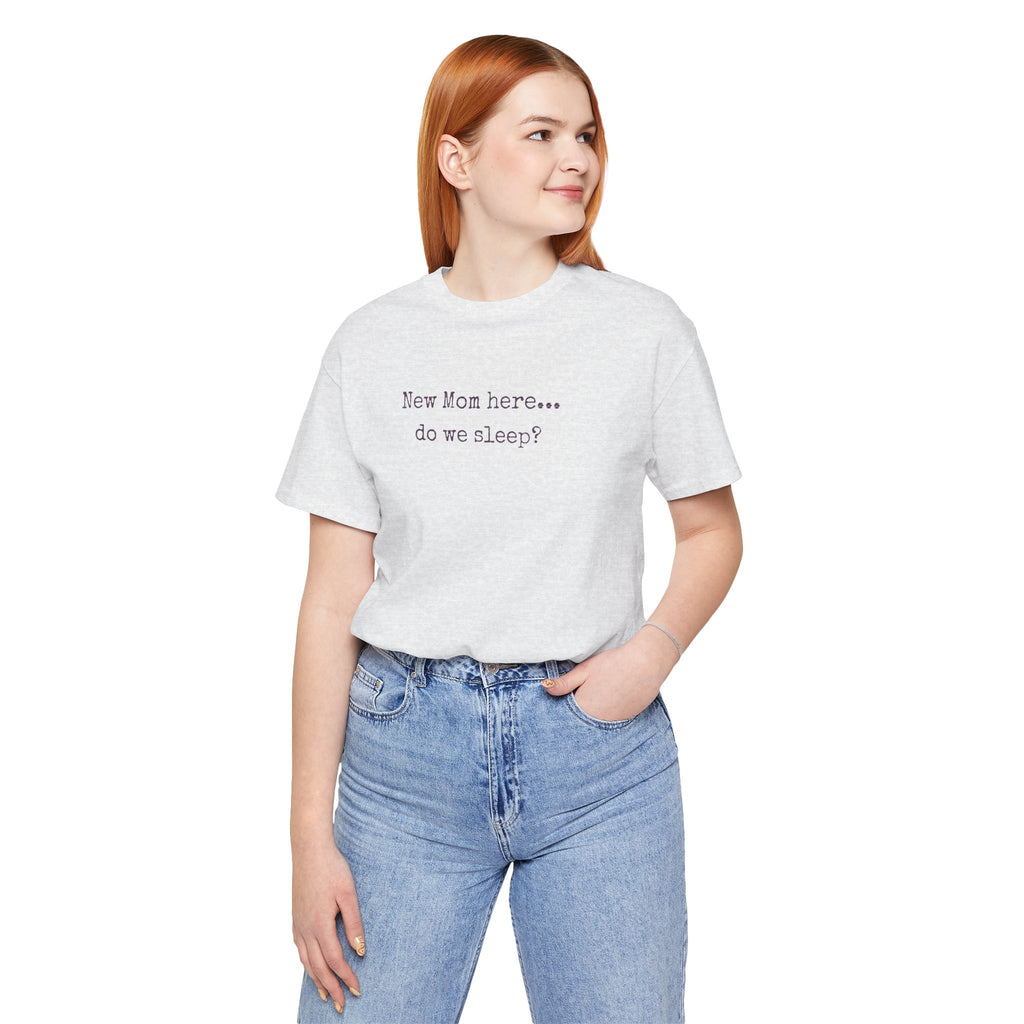 New Mom Here... Do We Sleep? T‑Shirt — Funny Postpartum Mom Tee
