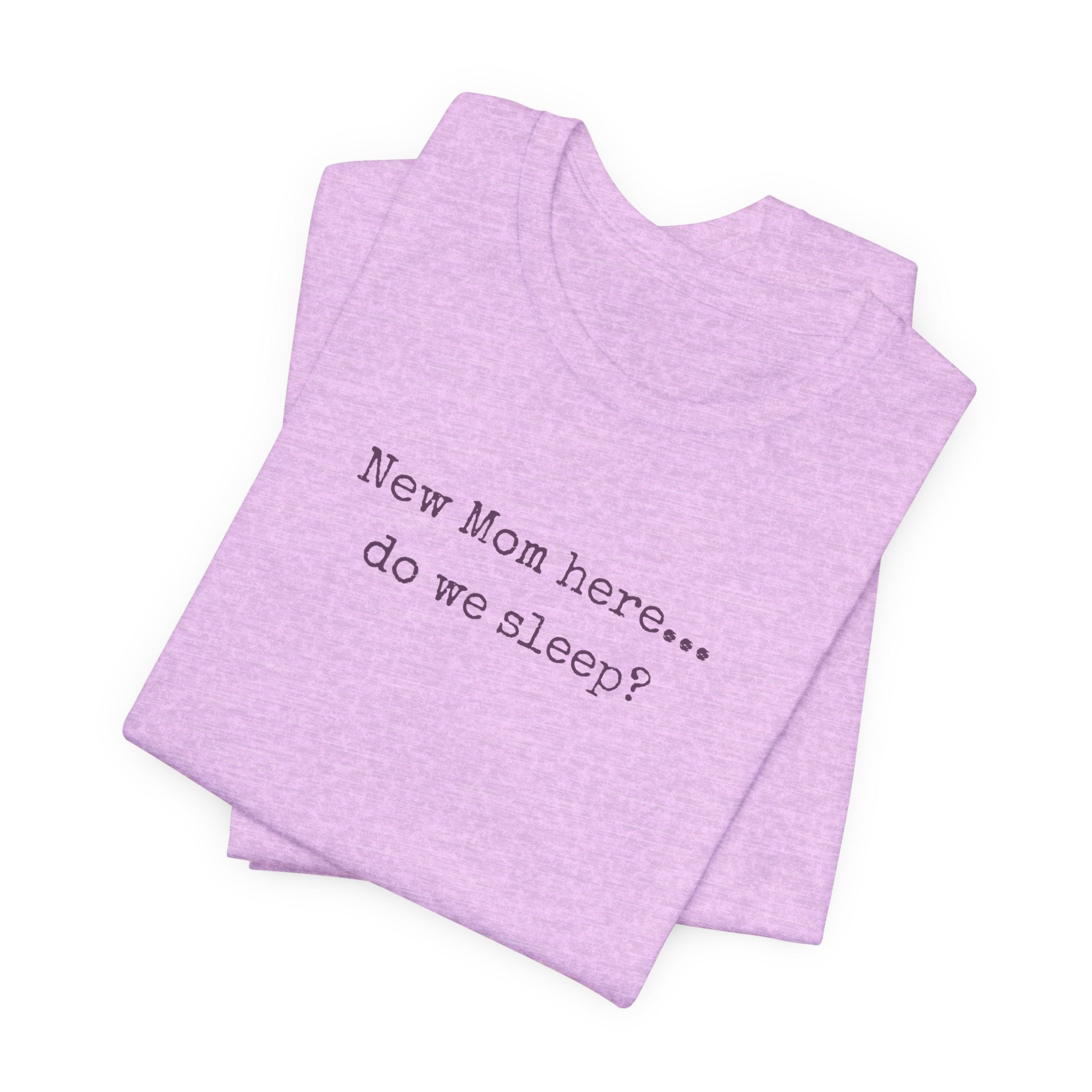 New Mom Here... Do We Sleep? T‑Shirt — Funny Postpartum Mom Tee